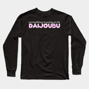 Everything is Going to be Daijoubu Long Sleeve T-Shirt